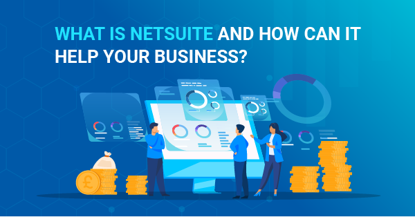 What is NetSuite? (And 7 Ways NetSuite Can Help Your Business)