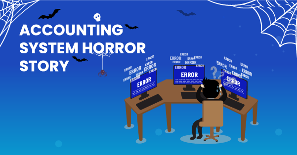 Accounting System Horror Story: 5 Things that Can Happen If You Are Stuck with a Ghastly Old System