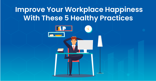Finance Professionals: Improve Your Workplace Happiness with These 5 Healthy Practices