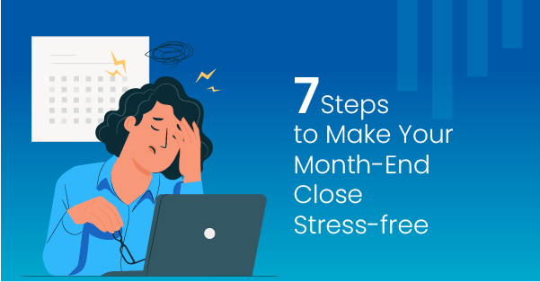 7 Steps to Make Your Month-End Close Stress-free