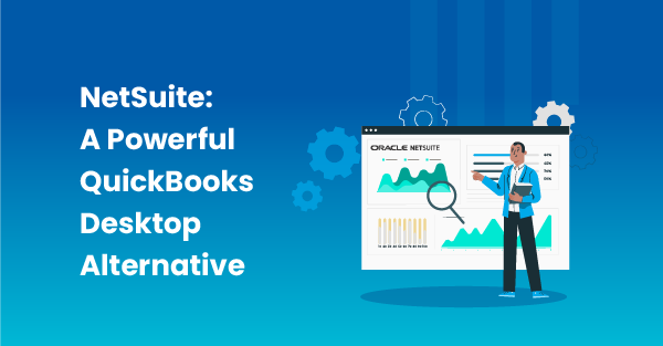 QuickBooks Desktop Discontinuation: Here’s Why NetSuite Is a More Powerful Alternative
